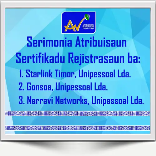 Serimonia Atribuisaun Sertifikadu Rejistrasaun ba Empreza ISPs: Starlink Timor, Unipessoal Lda, Gonsoa, Unipessoal Lda, Nerravi Networks, Unipessoal Lda.